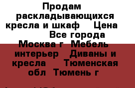 Продам 2 раскладывающихся кресла и шкаф  › Цена ­ 3 400 - Все города, Москва г. Мебель, интерьер » Диваны и кресла   . Тюменская обл.,Тюмень г.